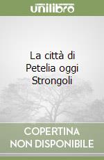 La città di Petelia oggi Strongoli libro