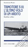 Trimotore S 81. L'ultimo volo di un ardito. Vita di Vincenzo Minasi libro