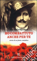 Ho combattuto anche per te. Storia di un fante-contadino libro