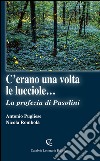 C'erano una volta le lucciole... La profezia di Pasolini libro