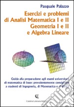 Esercizi e problemi di analisi matematica I e II, geometria I e II e algebra lineare