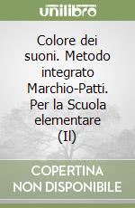 Colore dei suoni. Metodo integrato Marchio-Patti. Per la Scuola elementare (Il) libro