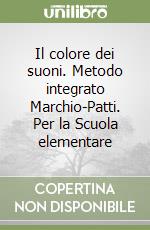 Il colore dei suoni. Metodo integrato Marchio-Patti. Per la Scuola elementare libro