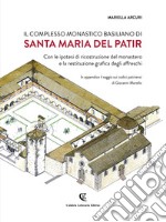 Il complesso monastico basiliano di Santa Maria del Patir. Con le ipotesi di ricostruzione del monastero e la restituzione grafica degli affreschi. Ediz. bilingue