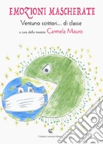 Emozioni mascherate. Ventuno scrittori... di classe libro