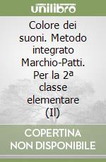 Colore dei suoni. Metodo integrato Marchio-Patti. Per la 2ª classe elementare (Il) libro