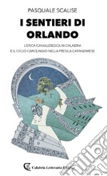 I sentieri di Orlando. L'epica cavalleresca in Calabria e il ciclo carolingio nella presila catanzarese libro