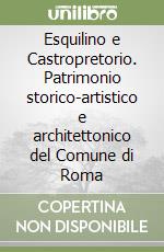 Esquilino e Castropretorio. Patrimonio storico-artistico e architettonico del Comune di Roma libro