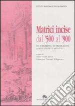 Matrici incise dal '500 al '900. Da strumento di produzione a bene storico artistico. Catalogo della mostra (Roma, 26 maggio-27 giugno 2004) libro