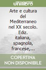 Arte e cultura del Mediterraneo nel XX secolo. Ediz. italiana, spagnola, francese, inglese e portoghese libro