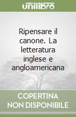 Ripensare il canone. La letteratura inglese e angloamericana libro