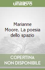 Marianne Moore. La poesia dello spazio