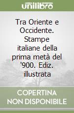 Tra Oriente e Occidente. Stampe italiane della prima metà del '900. Ediz. illustrata libro