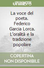 La voce del poeta. Federico Garcia Lorca. L'oralità e la tradizione popolare libro