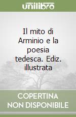 Il mito di Arminio e la poesia tedesca. Ediz. illustrata libro