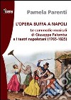 L'opera buffa a Napoli. Le commedie musicali di Giuseppe Palomba e i teatri napoletani (1765-1825) libro di Parenti Pamela