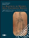 La raccolta di matrici della calcografia romana. Ediz. illustrata libro