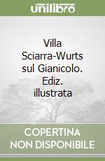 Villa Sciarra-Wurts sul Gianicolo. Ediz. illustrata libro