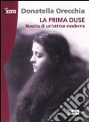 La prima Duse. Nascita di una attrice moderna (1879-1886) libro