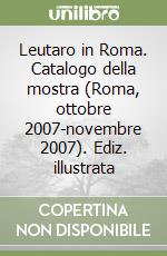 Leutaro in Roma. Catalogo della mostra (Roma, ottobre 2007-novembre 2007). Ediz. illustrata libro