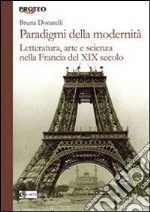 Paradigmi della modernità. Letteratura, arte e scienza nella Francia del XIX secolo