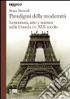 Paradigmi della modernità. Letteratura, arte e scienza nella Francia del XIX secolo libro di Donatelli Bruna