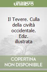 Il Tevere. Culla della civiltà occidentale. Ediz. illustrata libro