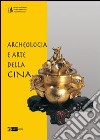Archeologia e arte della Cina. Ediz. illustrata libro