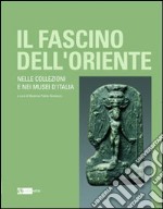 Il fascino dell'oriente. Nelle collezioni e nei musei d'Italia. Catalogo della mostra (Frascati, 12 dicembre 2010-27 febbraio 2011). Ediz. illustrata libro