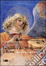 La basilica dei SS Apostoli a Roma. Storia, arte e architettura. Ediz. illustrata libro