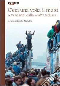 C'era una volta il muro. A vent'anni dalla svolta tedesca