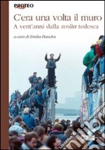 C'era una volta il muro. A vent'anni dalla svolta tedesca libro