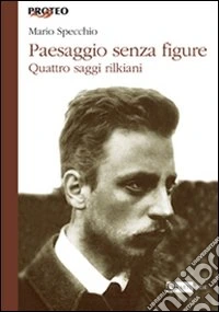 Paesaggio senza figure. Quattro saggi rilkiani