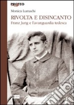 Rivolta e disincanto. Franz Jung e l'avanguardia tedesca libro