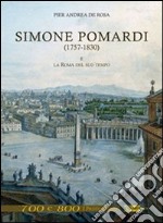 Simone Pomardi (1757-1830) e la Roma del suo tempo. Ediz. illustrata libro