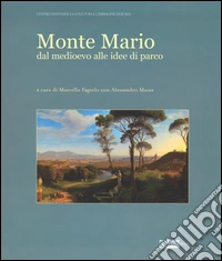 Monte Mario. Dal Medioevo alle idee di parco. Ediz. illustrata