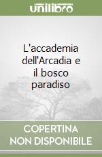 L'accademia dell'Arcadia e il bosco paradiso libro