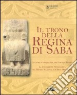 Il trono della regina di Saba. Cultura e diplomazia tra Italia e Yemen. La collezione sudarabica del Museo nazionale d'arte orientale. Catalogo della mostra. Ediz. illustrata