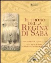 Il trono della regina di Saba. Cultura e diplomazia tra Italia e Yemen. La collezione sudarabica del Museo nazionale d'arte orientale. Catalogo della mostra. Ediz. illustrata libro