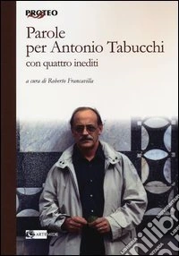 Parole per Antonio Tabucchi. Con quattro inediti