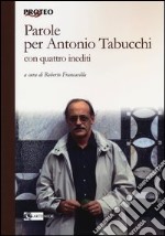 Parole per Antonio Tabucchi. Con quattro inediti libro