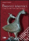 Bronzi islamici. Sculture zoomorfe medievali nei musei italiani. Ediz. illustrata libro