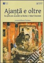 Ajanta e oltre. La pittura murale in India e Asia centrale.. Ediz. illustrata libro