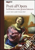 Poeti all'opera. Sul libretto come genere letterario libro