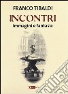 Incontri. Immagini e fantasie. Ediz. illustrata libro