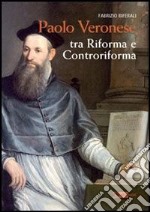 Paolo Veronese. Tra riforma e controriforma. Ediz. illustrata libro