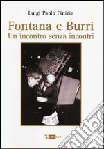 Fontana e Burri. Un incontro senza incontri. Ediz. illustrata