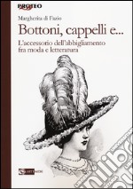 Bottoni, cappelli e... L'accessorio dell'abbigliamento fra moda e letteratura libro