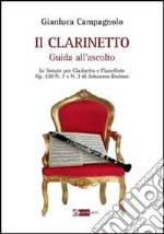 Il clarinetto. Guida all'ascolto. Le sonate per clarinetto e pianoforte. Op. 120 n. 1 e n. 2 di Johannes Brahms libro