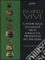 Simboli vivi. Il potere delle immagini nelle ceramiche preistoriche del Pakistan. Catalogo della mostra (Roma, 25 giugno-20 settembre 2014). Ediz. italiana e inglese